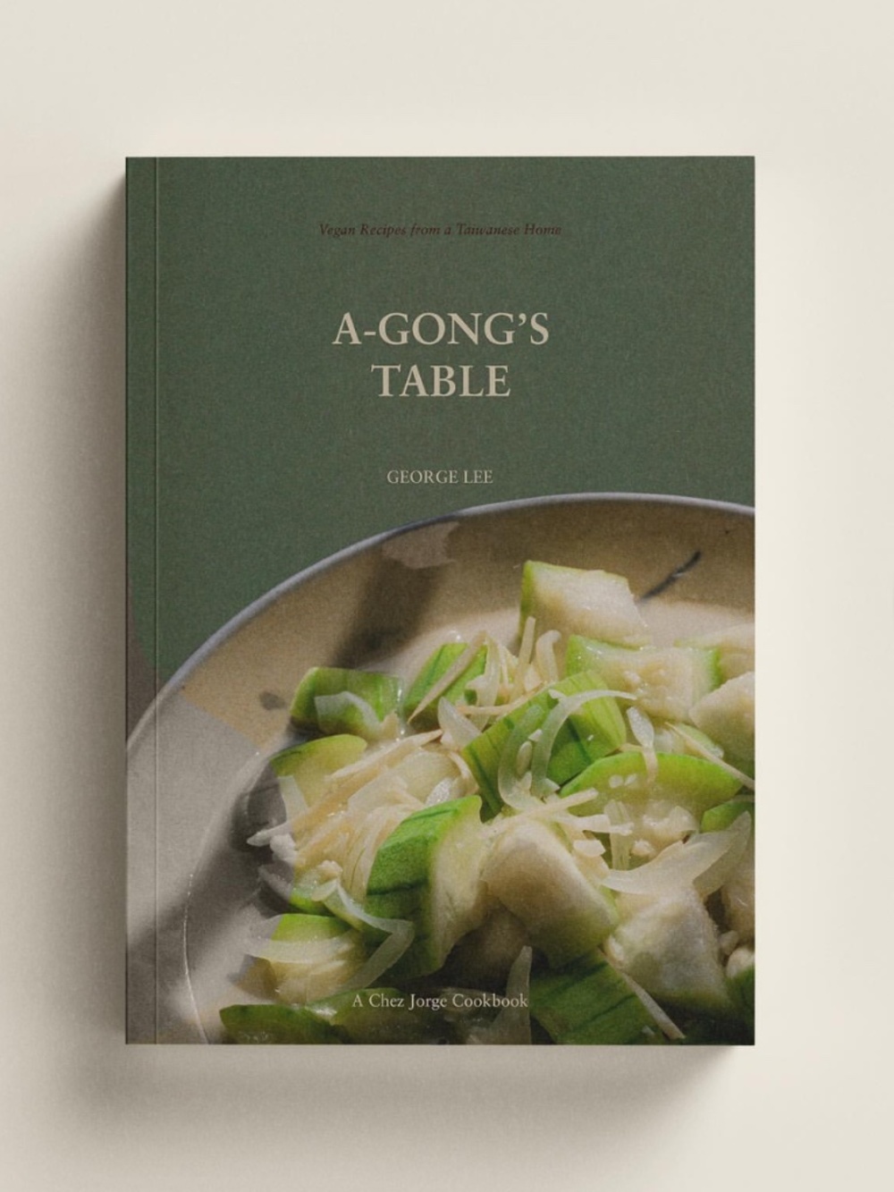 A-Gong's Table: Vegan Recipes from a Taiwanese Home (A Chez Jorge Cookbook)